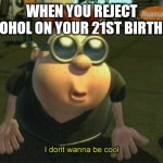 Carl Wheezers my dad | WHEN YOU REJECT ALCOHOL ON YOUR 21ST BIRTHDAY | image tagged in carl wheezers my dad | made w/ Imgflip meme maker