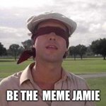Meme | BE THE  MEME JAMIE | image tagged in caddyshack chevy chase | made w/ Imgflip meme maker