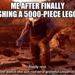I finally rest, and watch the sun rise on a greatful universe | ME AFTER FINALLY FINISHING A 5000-PIECE LEGO SET | image tagged in i finally rest and watch the sun rise on a greatful universe | made w/ Imgflip meme maker