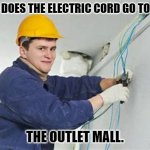 Daily Bad Dad Joke July 10th 2023 | WHERE DOES THE ELECTRIC CORD GO TO SHOP? THE OUTLET MALL. | image tagged in shocking electrician | made w/ Imgflip meme maker