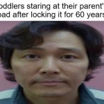 gi hun stare | toddlers staring at their parent's ipad after locking it for 60 years: | image tagged in gi hun stare | made w/ Imgflip meme maker