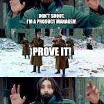 Don't shoot, I'm a product manager! | DON'T SHOOT, I'M A PRODUCT MANAGER! PROVE IT! IT DOESN'T FIT INTO THE ROADMAP... | image tagged in the pianist big | made w/ Imgflip meme maker