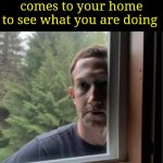 Mark Zuckerberg is watching | After you delete your facebook Zuckerberg comes to your home to see what you are doing | image tagged in mark zuckerberg is watching,facebook,mark zuckerberg,zuckerberg | made w/ Imgflip meme maker