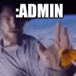 Ha | :ADMIN | image tagged in gifs,idk | made w/ Imgflip video-to-gif maker