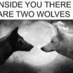 Inside you there are two wolves Meme Generator - Imgflip