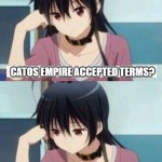 Anime Meme | CATOS EMPIRE ACCEPTED TERMS? CATOS EMPIRE DOESN'T RESPOND FOR 2+ MONTHS | image tagged in anime meme | made w/ Imgflip meme maker