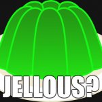 Jellous? | JELLOUS? | image tagged in funny,food,fast food | made w/ Imgflip meme maker
