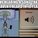 It just makes me cry | ME HEARING A SONG THAT I HAVEN'T HEARD IN 10 YEARS | image tagged in sad squidward,crying,music,song | made w/ Imgflip meme maker