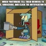 spare coochie | WHEN YOUTUBERS TELL THEIR VIEWERS TO LIKE, SUBSCRIBE, AND CLICK THE NOTIFICATION BELL | image tagged in spare coochie,youtubers,begging | made w/ Imgflip meme maker