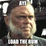Mr Gibbs, Pirates of the Caribbean | AYE; LOAD THE RUM | image tagged in mr gibbs pirates of the caribbean | made w/ Imgflip meme maker