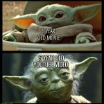 It feels like that everytime | 5 YEAR OLD MOVIE; 5 YEAR OLD YOUTUBE VIDEO | image tagged in baby and old yoda,memes,movies,videos | made w/ Imgflip meme maker