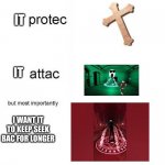 He protec he attac but most importantly | IT; IT; I WANT IT TO KEEP SEEK BAC FOR LONGER | image tagged in he protec he attac but most importantly | made w/ Imgflip meme maker