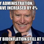 Workers wages are up 4% | UNDER MY ADMINISTRATION, WAGES HAVE INCREASED BY 4%; ISN’T BIDENFLATION STILL AT 18%? | image tagged in psycho biden,name,meme meme | made w/ Imgflip meme maker