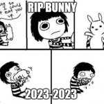 Rip | RIP BUNNY; 2023-2023 | image tagged in so cute could just eat you up | made w/ Imgflip meme maker