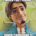 Flynn Ryder Toy Strangled | AND THAT'S WHEN THEY FOUND; DAVID CARRADINE'S DEAD BODY. | image tagged in flynn ryder toy strangled | made w/ Imgflip meme maker