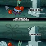Am i really going to defile this grave | TITANIC SUB MEMES; ME; I DON'T KNOW...THEY'RE GETTING MEAN AND TASTELESS; TITANIC SUB MEMES; OH WELL. AT LEAST I WON'T BE ALONE IN HELL. | image tagged in am i really going to defile this grave | made w/ Imgflip meme maker