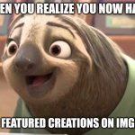 101 including this one! ;) | WHEN YOU REALIZE YOU NOW HAVE; 100 FEATURED CREATIONS ON IMGFLIP | image tagged in zootopia flash,imgflip,disney,zootopia,milestone,memes | made w/ Imgflip meme maker