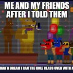 Bite of 83 | ME AND MY FRIENDS AFTER I TOLD THEM; THAT I HAD A DREAM I RAN THE HOLE CLASS OVER WITH A TRAIN | image tagged in bite of 83 | made w/ Imgflip meme maker