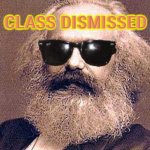 Class Dismissed | CLASS DISMISSED | image tagged in karl marx | made w/ Imgflip meme maker