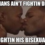 Black men kissing | YOUR MANS AIN'T FIGHTIN DEMONS; HE FIGHTIN HIS BISEXUALITY | image tagged in black men kissing | made w/ Imgflip meme maker