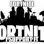 Fortnite Logo | FORTNITE; I SUPPORT IT | image tagged in fortnite logo | made w/ Imgflip meme maker