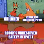 TPOT 6 voting be heated | PEOPLE WHO STILL THINK IT'S VTE; CHILDREN; ROCKY'S UNDESERVED SAFETY IN TPOT 7 | image tagged in patrick and mr krabs handshake,tpot,bfdi,bfb | made w/ Imgflip meme maker