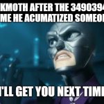 Miraculous be like: | HAWKMOTH AFTER THE 34903948TH TIME HE ACUMATIZED SOMEONE; "I'LL GET YOU NEXT TIME" | image tagged in angry hawkmoth miraculous ladybug hawk moth | made w/ Imgflip meme maker