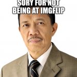 sryyy | SORY FOR NOT BEING AT IMGFLIP | image tagged in eli soriano | made w/ Imgflip meme maker