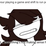 *Insert Horror Music* | When your playing a game and shift to run pops up: | image tagged in wait something s not making sense here,wait what,meme,hmmm | made w/ Imgflip meme maker