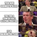 Best feeling ever | YOU ARE GOING TO SLEEP; YOU FIND A COMFORTABLE SLEEPING POSITION; IT IS RAINING OUTSIDE | image tagged in good better best | made w/ Imgflip meme maker