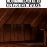 Shmebulock | ME COMING BACK AFTER NOT POSTING IN WEEKS: | image tagged in gifs,gravity falls | made w/ Imgflip video-to-gif maker