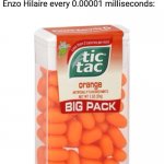 Speaking of Enzo Hilaire, his song at JESC sucks | Nobody:
Enzo Hilaire every 0.00001 milliseconds: | image tagged in tic tac,memes,eurovision,french,song | made w/ Imgflip meme maker