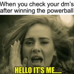 Lottery sensation | When you check your dm’s after winning the powerball; HELLO IT’S ME….. | image tagged in adele hello | made w/ Imgflip meme maker