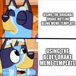 Bluey drake | USING THE ORIGINAL DRAKE HOTLINE BLING MEME TEMPLATE; USING THE BLUEY DRAKE MEME TEMPLATE | image tagged in bluey drake | made w/ Imgflip meme maker
