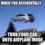 Flying ka | WHEN YOU ACCIDENTALLY; TURN YOUR CAR ONTO AIRPLANE MODE | image tagged in gifs,car | made w/ Imgflip video-to-gif maker