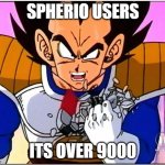 Shperio users are over 9000! | SPHERIO USERS; ITS OVER 9000 | image tagged in vegeta over 9000 | made w/ Imgflip meme maker