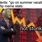 coincidence? i think NOT | Students: *go on summer vacation*
Imgflip meme stats: | image tagged in not stonks | made w/ Imgflip meme maker