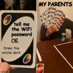 JUST TELL ME THE F***ING WIFI PASSWORD! | MY PARENTS; tell me the WiFi password | image tagged in draw the whole deck,wifi,uno,parents,annoying,oh wow are you actually reading these tags | made w/ Imgflip meme maker