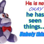 he has seen things... Unholy things
