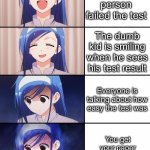 Happiness to despair | Only one person failed the test; The dumb kid is smiling when he sees his test result; Everyone is talking about how easy the test was; You get your paper back upside down | image tagged in happiness to despair | made w/ Imgflip meme maker