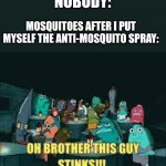 "Haha! Don't you dare come close to me! | NOBODY:; MOSQUITOES AFTER I PUT MYSELF THE ANTI-MOSQUITO SPRAY: | image tagged in spongebob oh brother this guy stinks,memes,mosquitoes,spray,relatable,funny memes | made w/ Imgflip meme maker