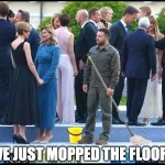 Volodymyr Zelenskyy mopping the floor | I'VE JUST MOPPED THE FLOOR... | image tagged in zelenskyy,ukraine,mop,funny,fun,memes | made w/ Imgflip meme maker