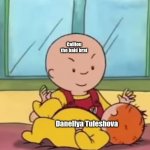 Caillou is about to pinch my most hated singer in existence | Caillou the bald brat; Daneliya Tuleshova | image tagged in memes,daneliya tuleshova sucks,caillou,hahahaha | made w/ Imgflip meme maker