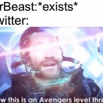 Now this is an avengers level threat | MrBeast:*exists*; Twitter: | image tagged in now this is an avengers level threat,mrbeast,twitter | made w/ Imgflip meme maker