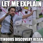 Charlie Day | LET ME EXPLAIN; CONTINUOUS DISCOVERY RESEARCH | image tagged in charlie day,continuous discovery,ux,design | made w/ Imgflip meme maker