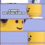 Not the time | I'M HAVING A HEART ATTACK; HI HAVING A HEART ATTACK I'M DOCTOR; THAT WILL BE 50000 | image tagged in lego doctor higher quality,dad joke | made w/ Imgflip meme maker