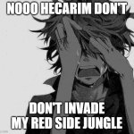 league meme | NOOO HECARIM DON'T; DON'T INVADE MY RED SIDE JUNGLE | image tagged in edgy anime boy | made w/ Imgflip meme maker