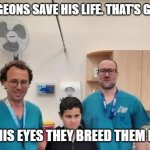 Bin Ladin 2.0 | TWO SURGEONS SAVE HIS LIFE. THAT'S GRATITUDE. LOOK AT HIS EYES THEY BREED THEM LIKE RATS | image tagged in bin ladin 2 0 | made w/ Imgflip meme maker