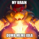 I've finally found it | MY BRAIN; DUMB MEME IDEA | image tagged in i've finally found it,memes | made w/ Imgflip meme maker