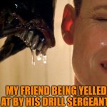 When he was on Afghanistan. His Sergeant was Always screaming at him. Even though outside the job. He's very nice. | MY FRIEND BEING YELLED AT BY HIS DRILL SERGEANT: | image tagged in memes,relatable,emotional damage,military,call of duty | made w/ Imgflip meme maker
